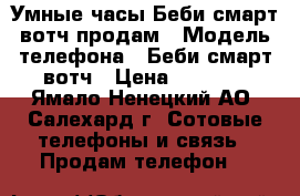 Умные часы Беби смарт вотч продам › Модель телефона ­ Беби смарт вотч › Цена ­ 2 500 - Ямало-Ненецкий АО, Салехард г. Сотовые телефоны и связь » Продам телефон   